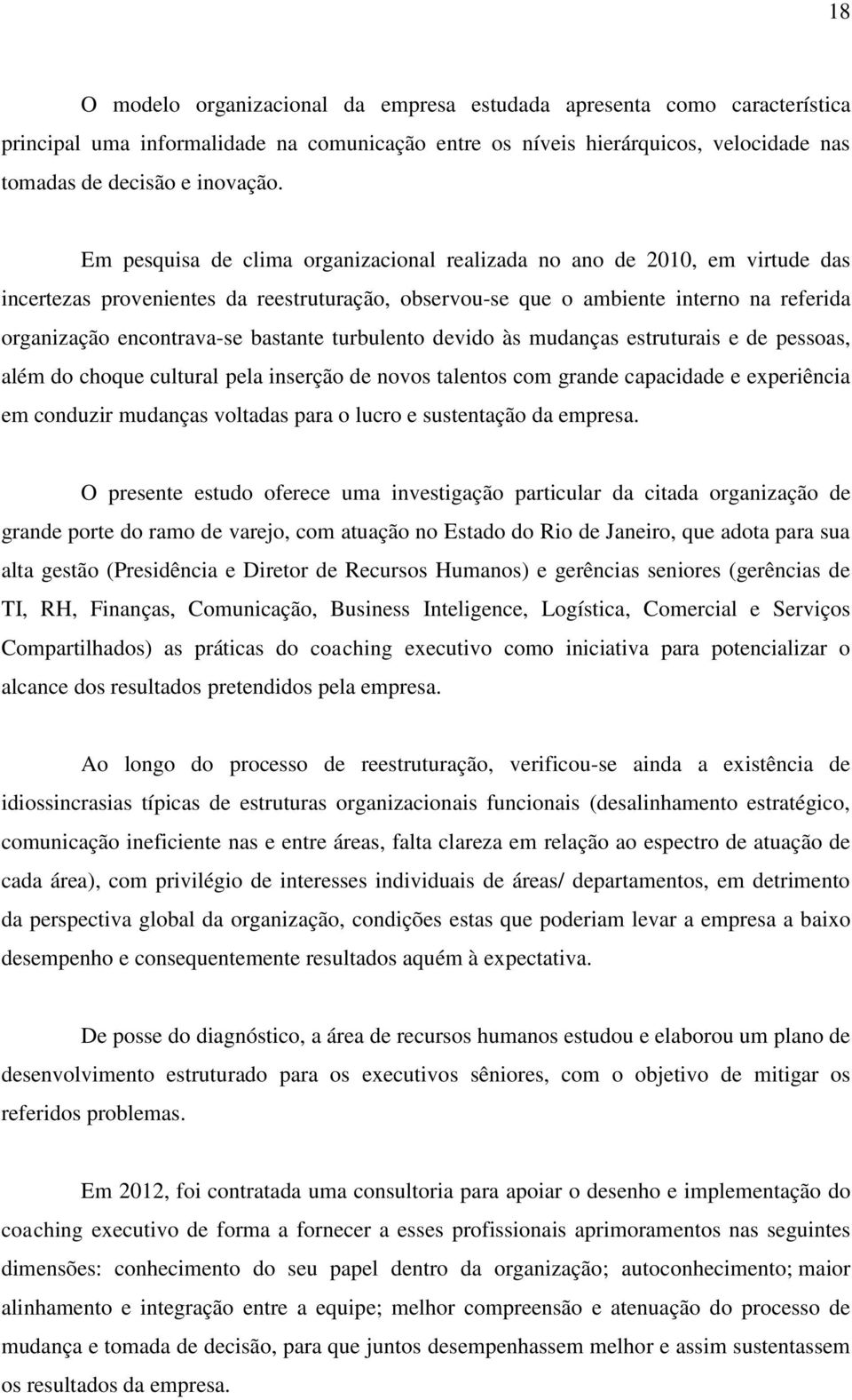 bastante turbulento devido às mudanças estruturais e de pessoas, além do choque cultural pela inserção de novos talentos com grande capacidade e experiência em conduzir mudanças voltadas para o lucro