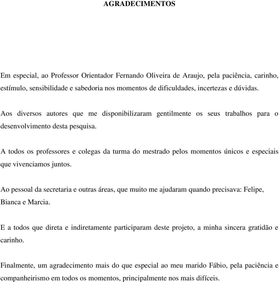 A todos os professores e colegas da turma do mestrado pelos momentos únicos e especiais que vivenciamos juntos.