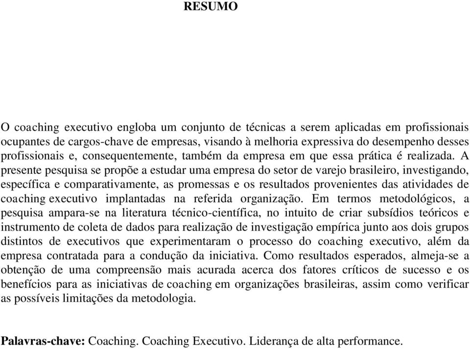 A presente pesquisa se propõe a estudar uma empresa do setor de varejo brasileiro, investigando, específica e comparativamente, as promessas e os resultados provenientes das atividades de coaching