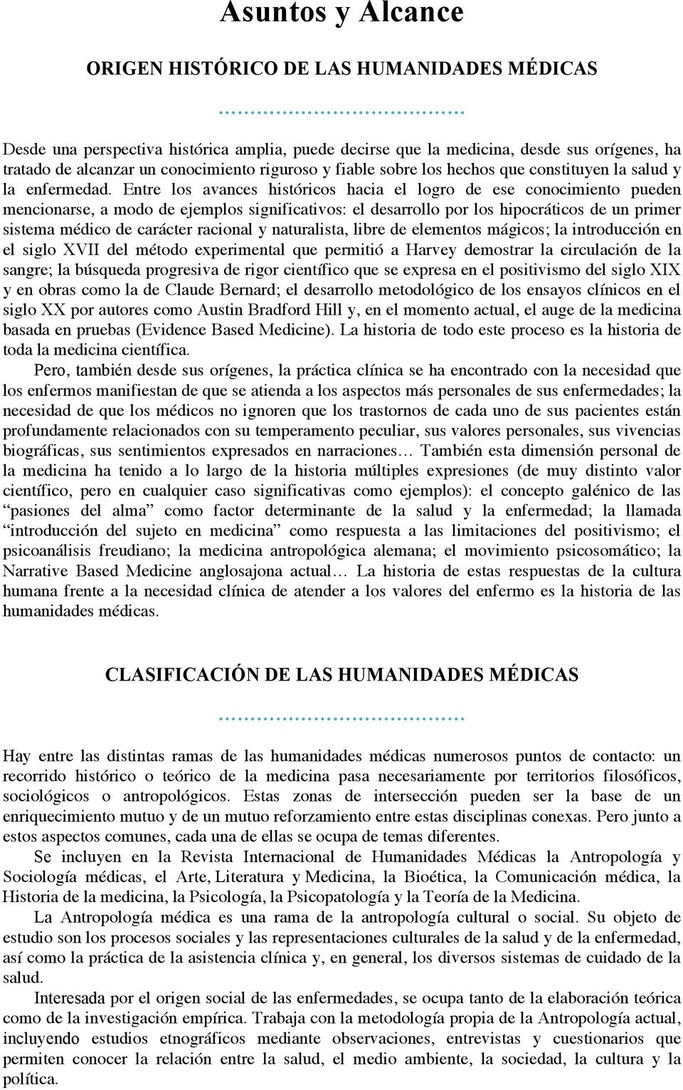 Entre los avances históricos hacia el logro de ese conocimiento pueden mencionarse, a modo de ejemplos significativos: el desarrollo por los hipocráticos de un primer sistema médico de carácter