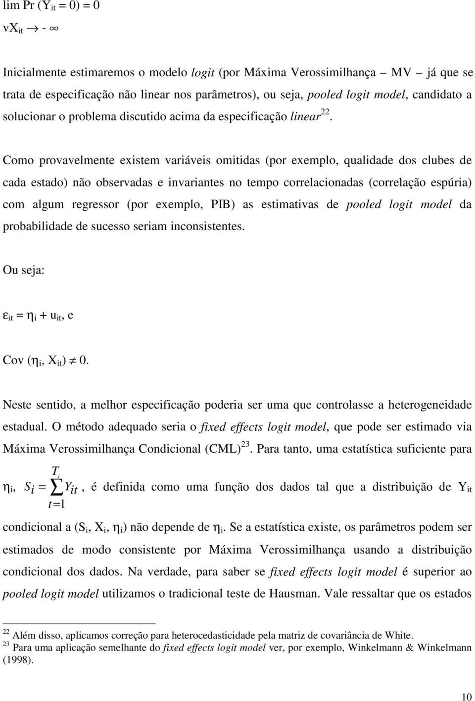 Como provavelmente existem variáveis omitidas (por exemplo, qualidade dos clubes de cada estado) não observadas e invariantes no tempo correlacionadas (correlação espúria) com algum regressor (por