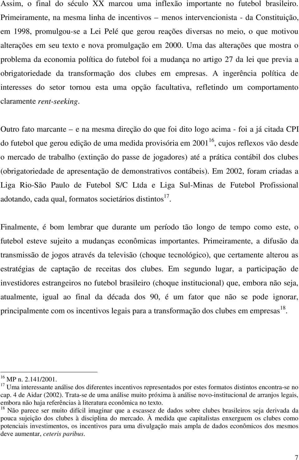 promulgação em 2000. Uma das alterações que mostra o problema da economia política do futebol foi a mudança no artigo 27 da lei que previa a obrigatoriedade da transformação dos clubes em empresas.