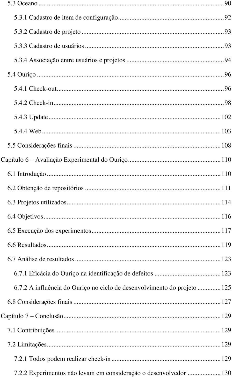 .. 111 6.3 Projetos utilizados... 114 6.4 Objetivos... 116 6.5 Execução dos experimentos... 117 6.6 Resultados... 119 6.7 Análise de resultados... 123 6.7.1 Eficácia do Ouriço na identificação de defeitos.