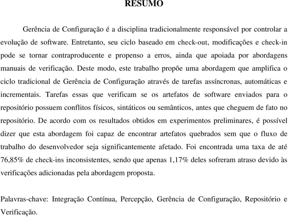 Deste modo, este trabalho propõe uma abordagem que amplifica o ciclo tradicional de Gerência de Configuração através de tarefas assíncronas, automáticas e incrementais.