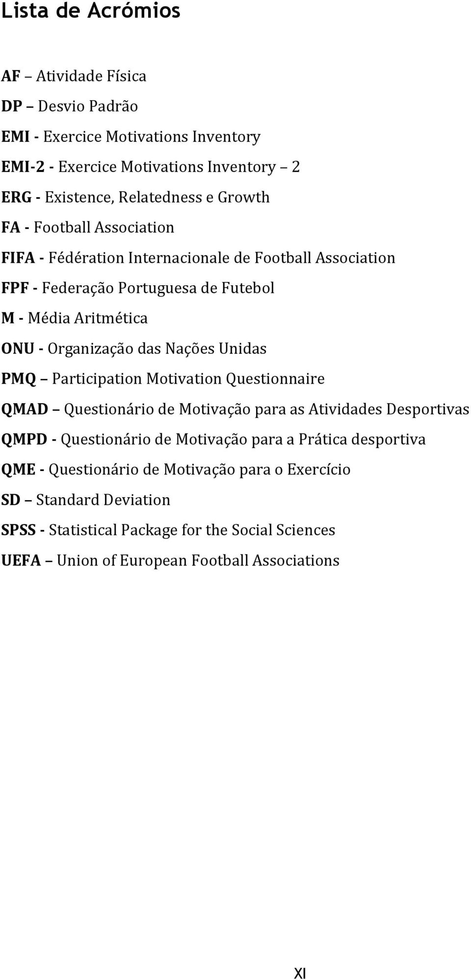 Unidas PMQ Participation Motivation Questionnaire QMAD Questionário de Motivação para as Atividades Desportivas QMPD - Questionário de Motivação para a Prática desportiva