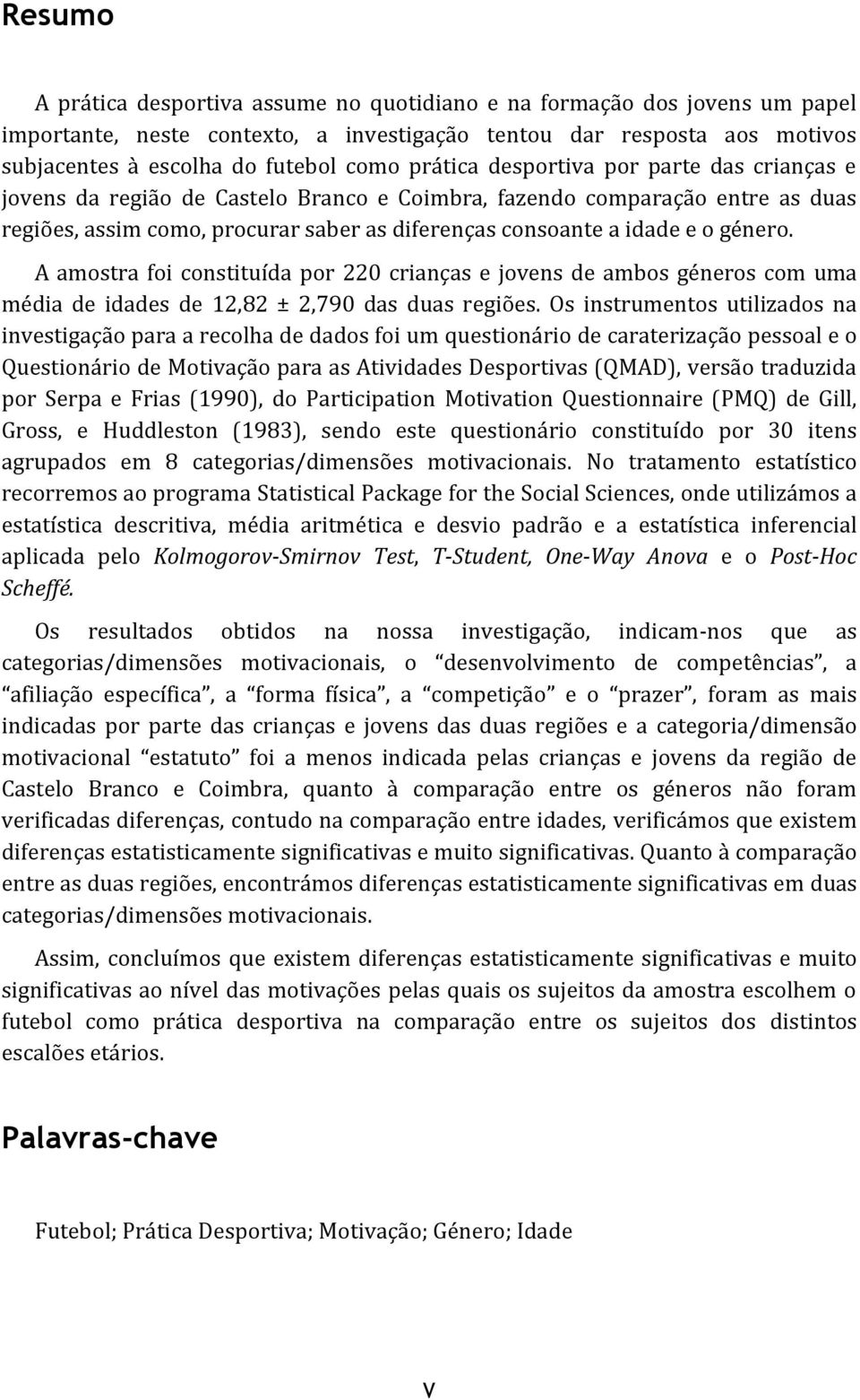 género. A amostra foi constituída por 220 crianças e jovens de ambos géneros com uma média de idades de 12,82 ± 2,790 das duas regiões.