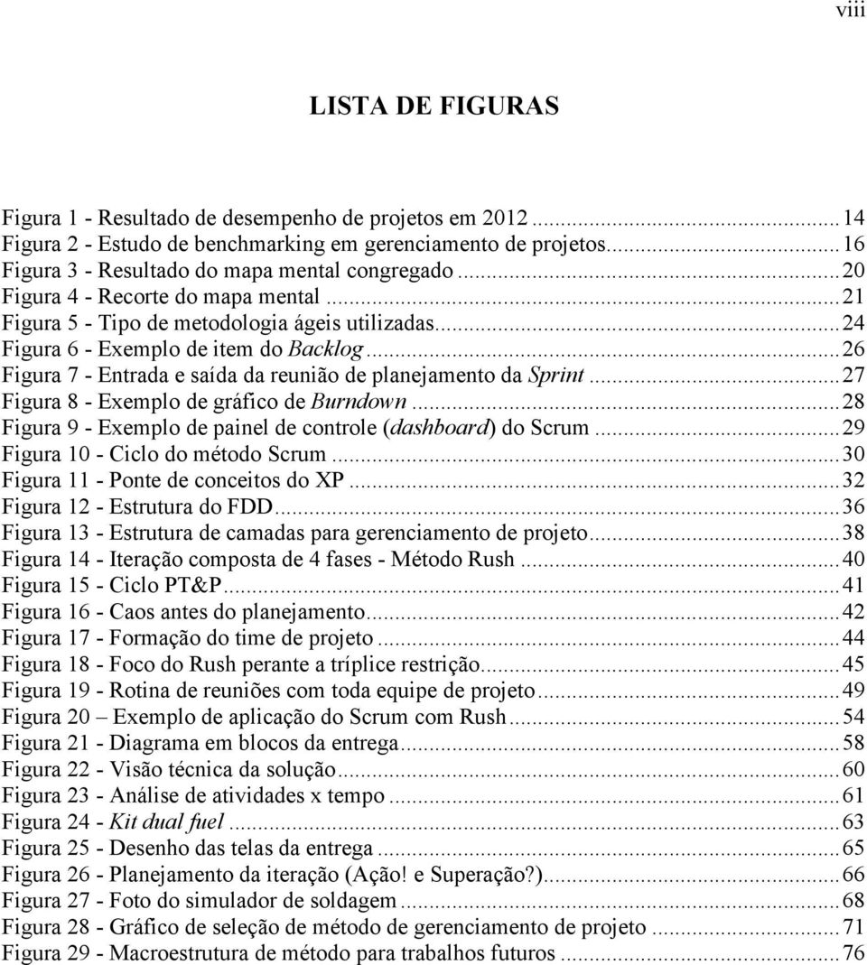 .. 26 Figura 7 - Entrada e saída da reunião de planejamento da Sprint... 27 Figura 8 - Exemplo de gráfico de Burndown... 28 Figura 9 - Exemplo de painel de controle (dashboard) do Scrum.