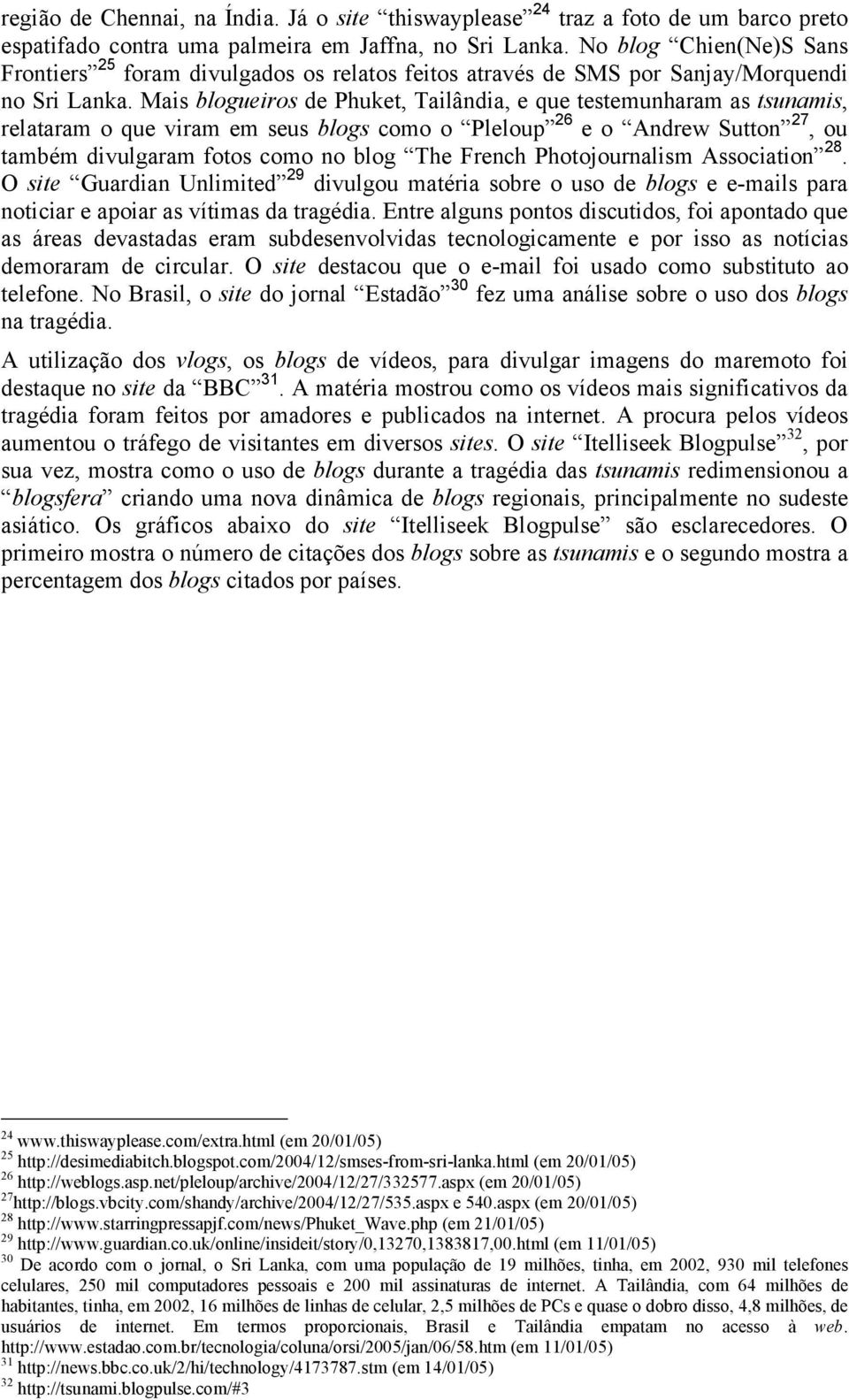 Mais blogueiros de Phuket, Tailândia, e que testemunharam as tsunamis, relataram o que viram em seus blogs como o Pleloup 26 e o Andrew Sutton 27, ou também divulgaram fotos como no blog The French