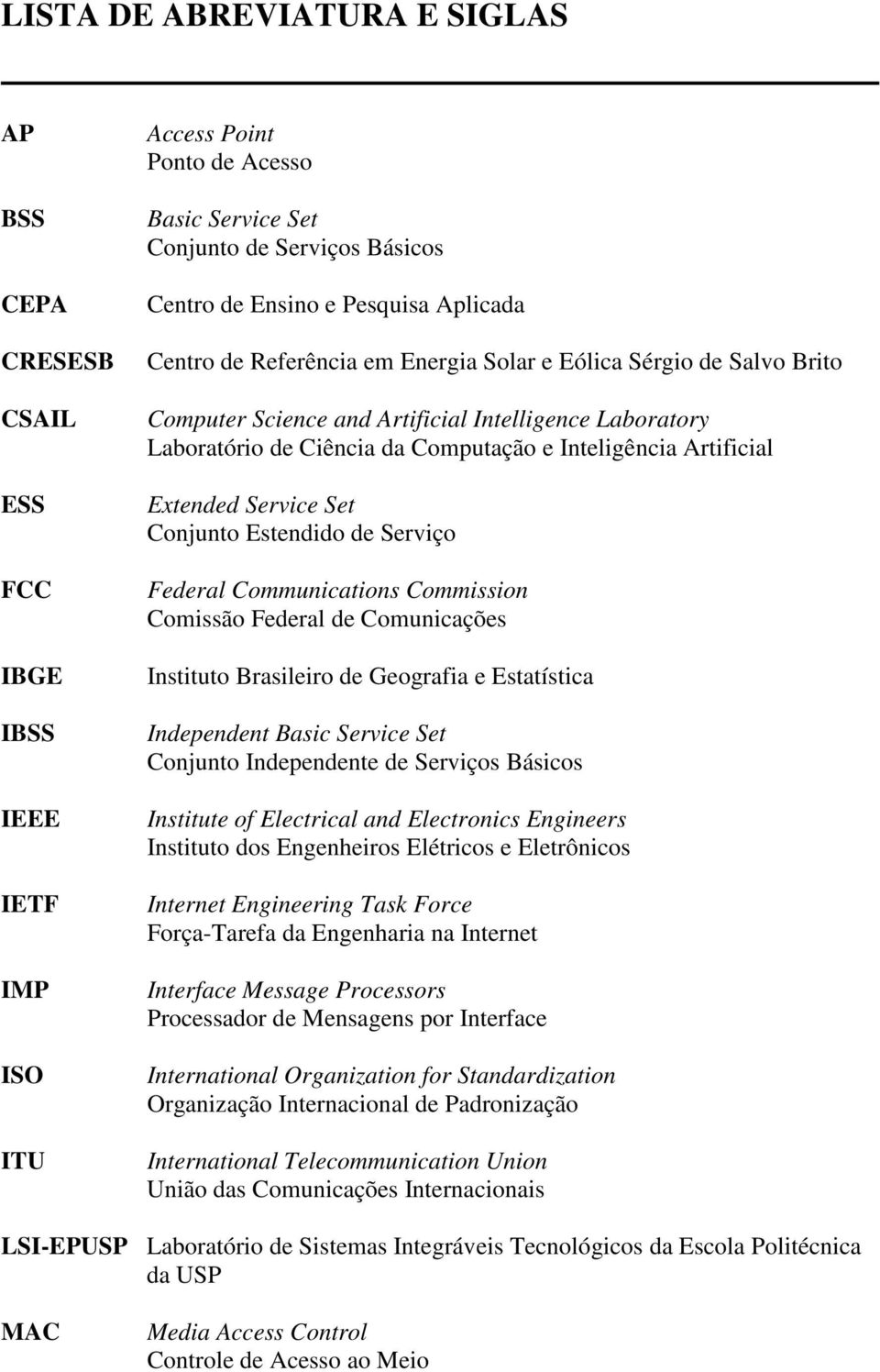 Artificial Extended Service Set Conjunto Estendido de Serviço Federal Communications Commission Comissão Federal de Comunicações Instituto Brasileiro de Geografia e Estatística Independent Basic