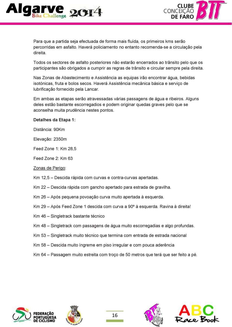 Nas Zonas de Abastecimento e Assistência as equipas irão encontrar água, bebidas isotónicas, fruta e bolos secos. Haverá Assistência mecânica básica e serviço de lubrificação fornecido pela Lancar.