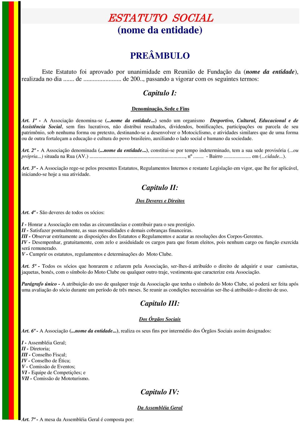 ..) sendo um organismo Desportivo, Cultural, Educacional e de Assistência Social, sem fins lucrativos, não distribui resultados, dividendos, bonificações, participações ou parcela de seu patrimônio,