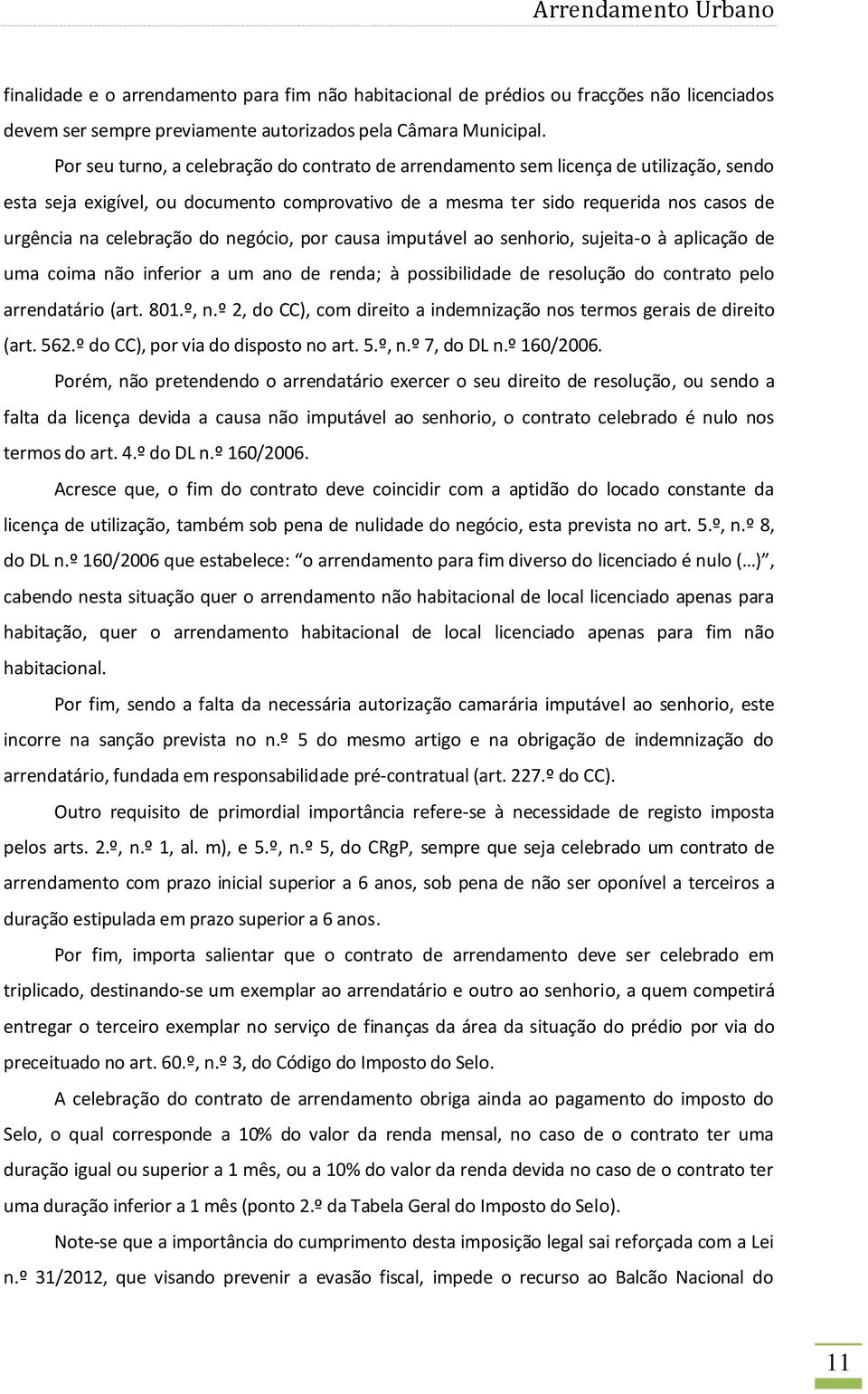 celebração do negócio, por causa imputável ao senhorio, sujeita-o à aplicação de uma coima não inferior a um ano de renda; à possibilidade de resolução do contrato pelo arrendatário (art. 801.º, n.