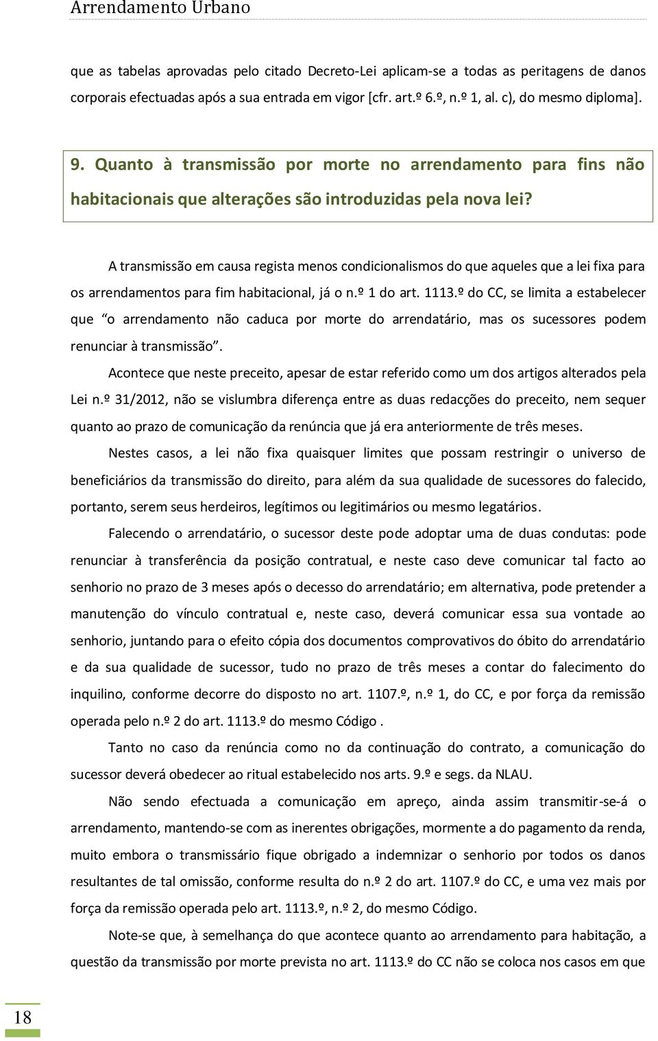 A transmissão em causa regista menos condicionalismos do que aqueles que a lei fixa para os arrendamentos para fim habitacional, já o n.º 1 do art. 1113.