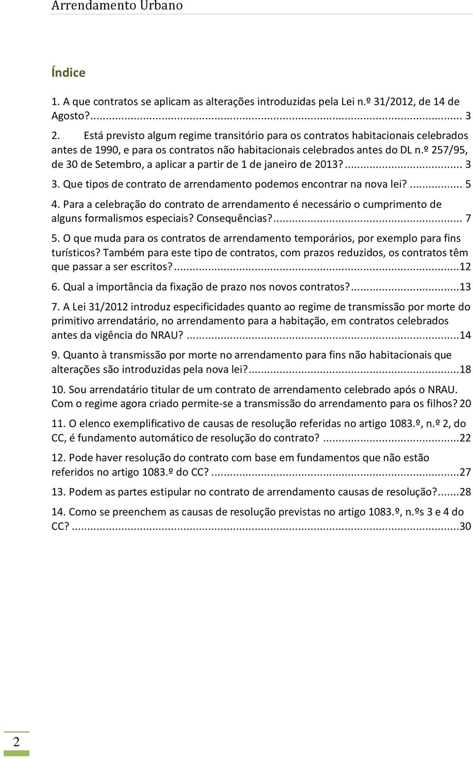 º 257/95, de 30 de Setembro, a aplicar a partir de 1 de janeiro de 2013?... 3 3. Que tipos de contrato de arrendamento podemos encontrar na nova lei?... 5 4.