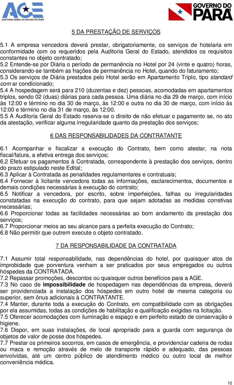 contratado; 5.2 Entende-se por Diária o período de permanência no Hotel por 24 (vinte e quatro) horas, considerando-se também as frações de permanência no Hotel, quando do faturamento; 5.