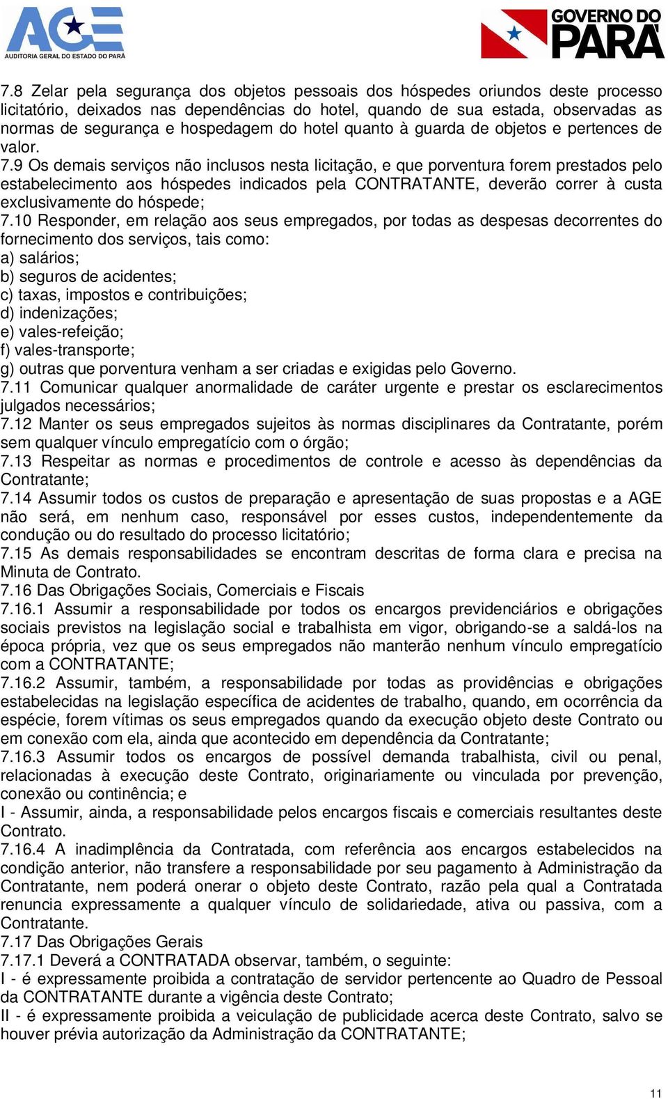 9 Os demais serviços não inclusos nesta licitação, e que porventura forem prestados pelo estabelecimento aos hóspedes indicados pela CONTRATANTE, deverão correr à custa exclusivamente do hóspede; 7.