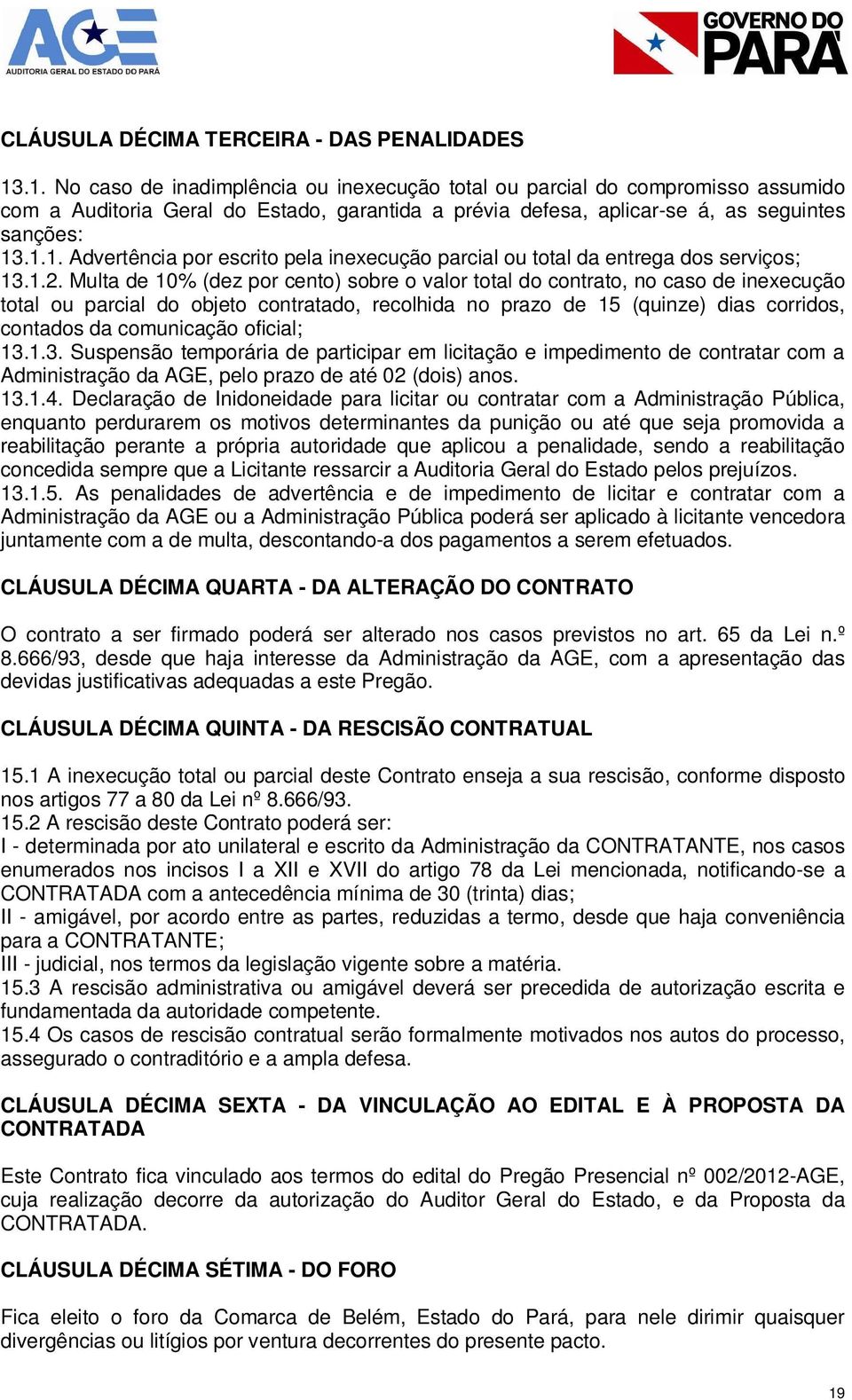 1.2. Multa de 10% (dez por cento) sobre o valor total do contrato, no caso de inexecução total ou parcial do objeto contratado, recolhida no prazo de 15 (quinze) dias corridos, contados da