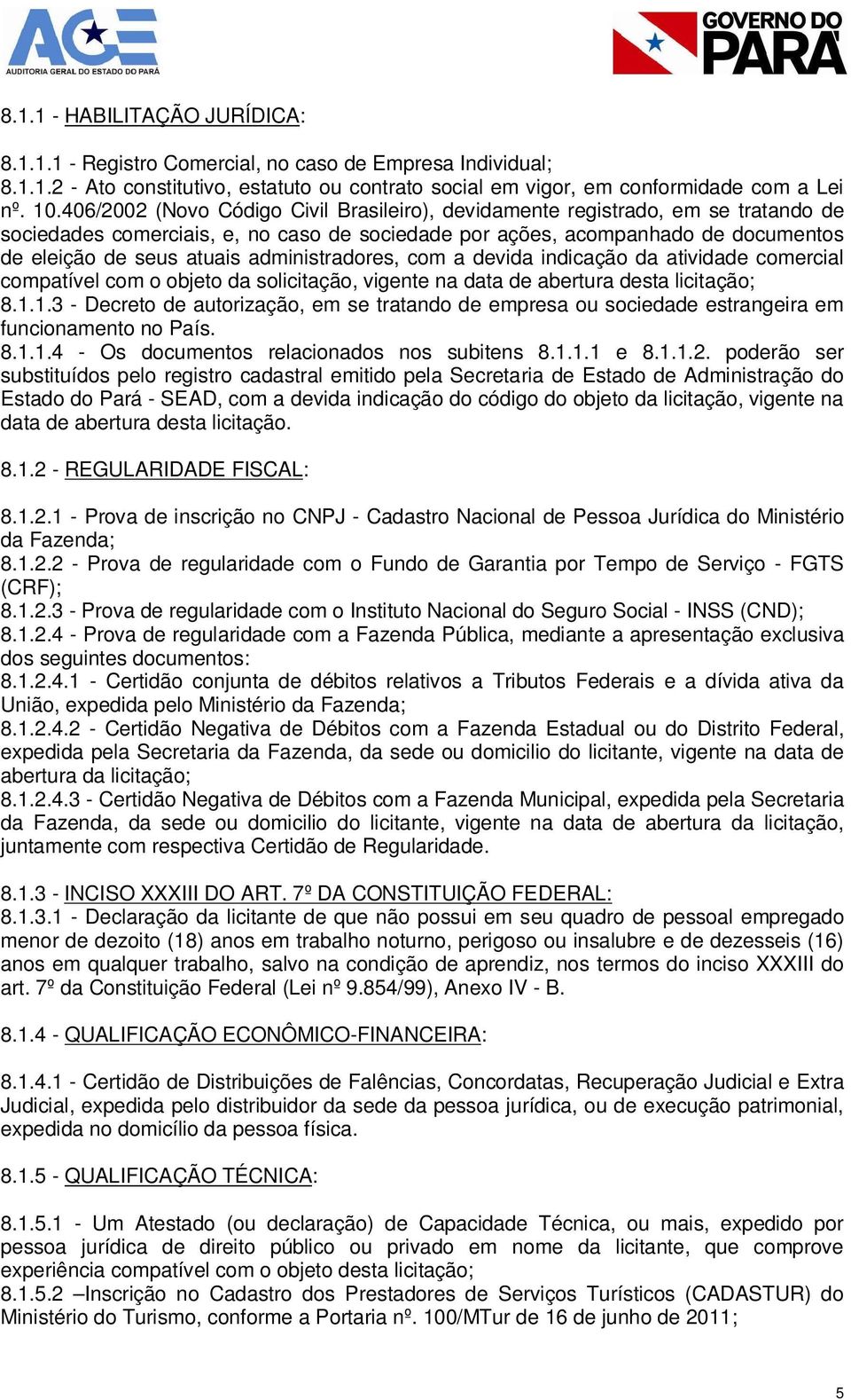 administradores, com a devida indicação da atividade comercial compatível com o objeto da solicitação, vigente na data de abertura desta licitação; 8.1.