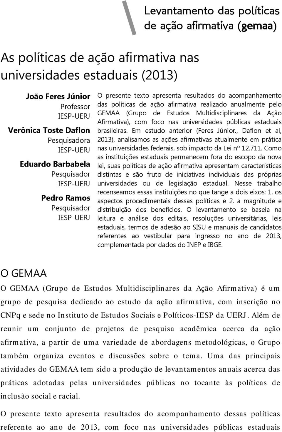 GEMAA (Grupo de Estudos Multidisciplinares da Ação Afirmativa), com foco nas universidades públicas estaduais brasileiras. Em estudo anterior (Feres Júnior.