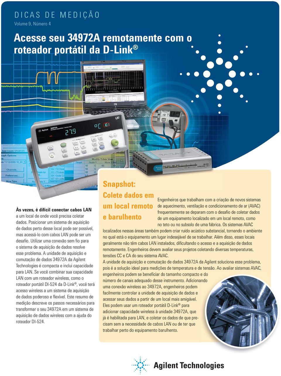 Utilizar uma conexão sem fi o para o sistema de aquisição de dados resolve esse problema.