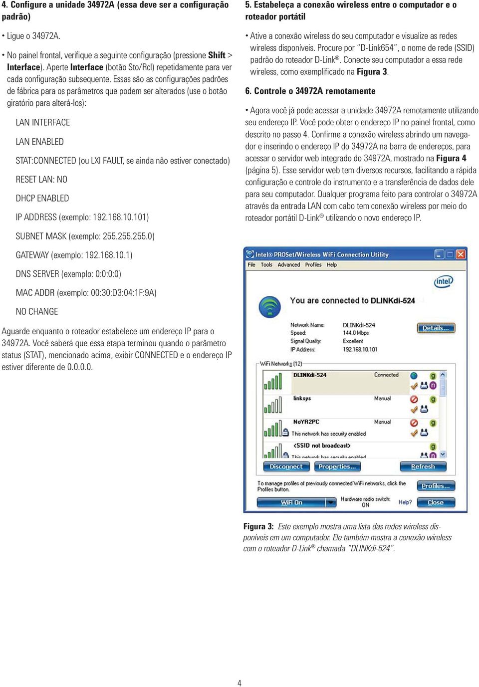 Essas são as confi gurações padrões de fábrica para os parâmetros que podem ser alterados (use o botão giratório para alterá-los): LAN INTERFACE LAN ENABLED STAT:CONNECTED (ou LXI FAULT, se ainda não