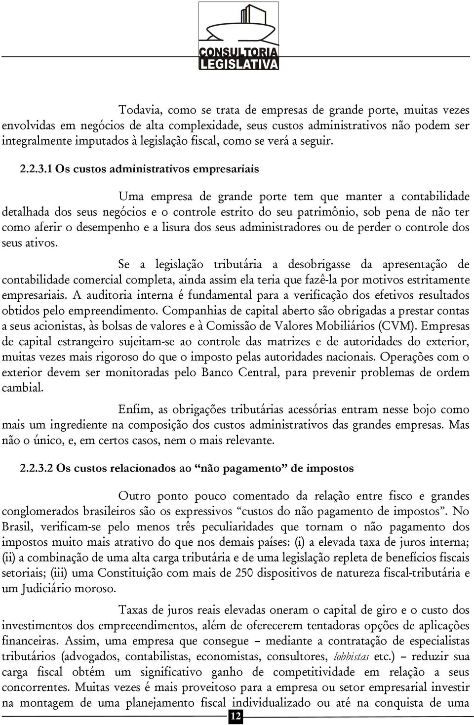 1 Os custos administrativos empresariais Uma empresa de grande porte tem que manter a contabilidade detalhada dos seus negócios e o controle estrito do seu patrimônio, sob pena de não ter como aferir