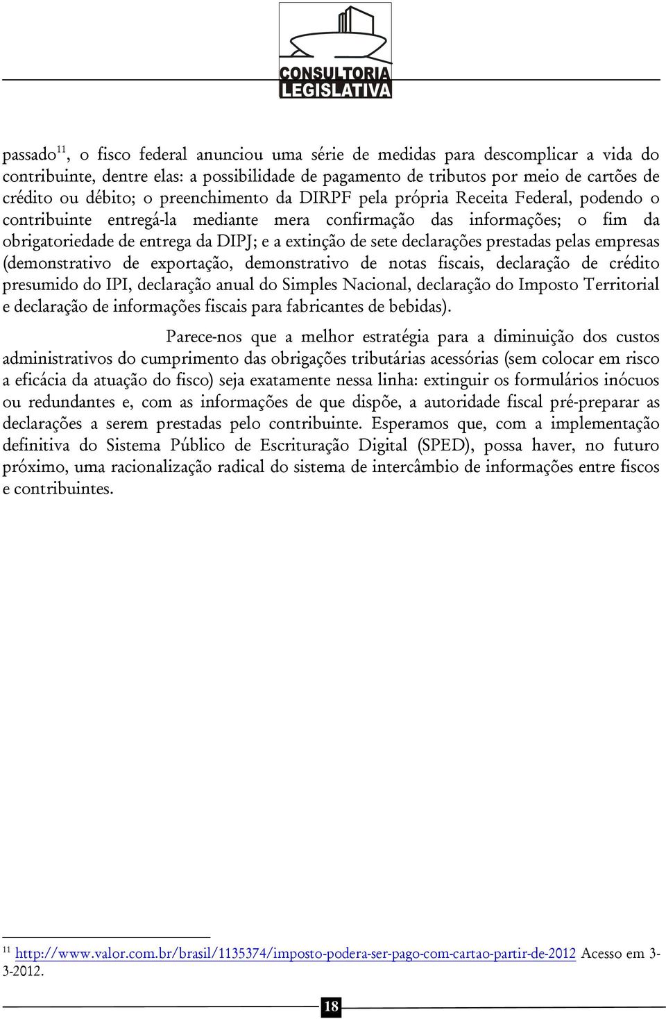 declarações prestadas pelas empresas (demonstrativo de exportação, demonstrativo de notas fiscais, declaração de crédito presumido do IPI, declaração anual do Simples Nacional, declaração do Imposto