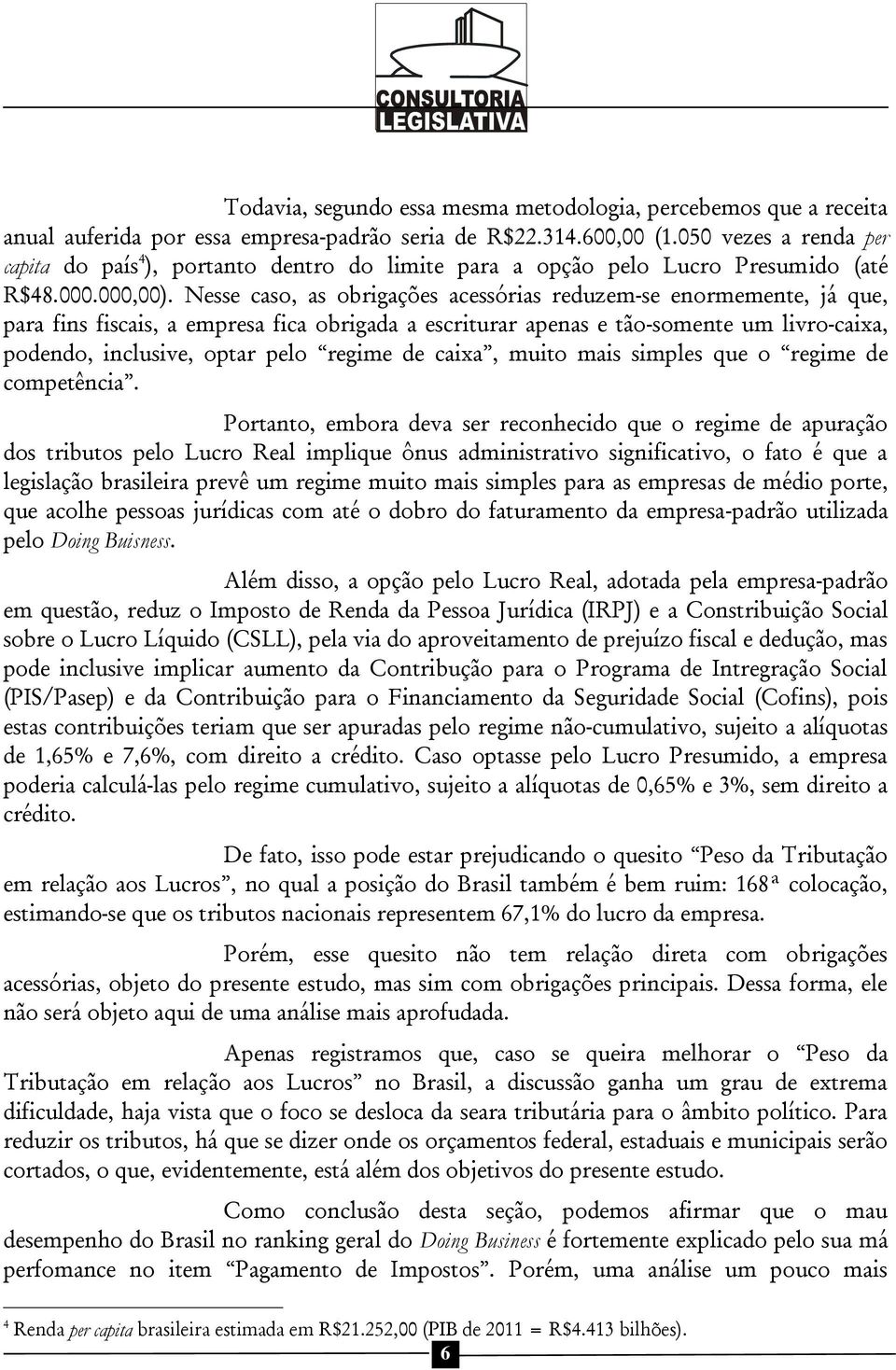 Nesse caso, as obrigações acessórias reduzem-se enormemente, já que, para fins fiscais, a empresa fica obrigada a escriturar apenas e tão-somente um livro-caixa, podendo, inclusive, optar pelo regime