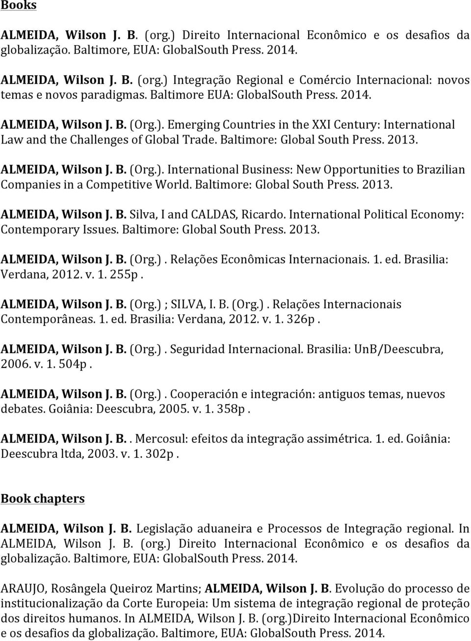 ALMEIDA, Wilson J. B. (Org.). International Business: New Opportunities to Brazilian Companies in a Competitive World. Baltimore: Global South Press. 2013. ALMEIDA, Wilson J. B. Silva, I and CALDAS, Ricardo.