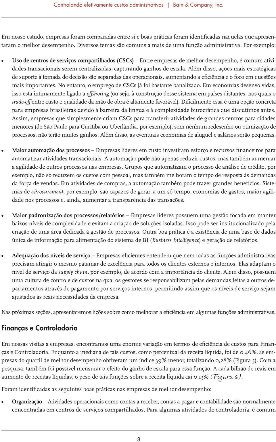 Além disso, ações mais estratégicas de suporte à tomada de decisão são separadas das operacionais, aumentando a eficiência e o foco em questões mais importantes.