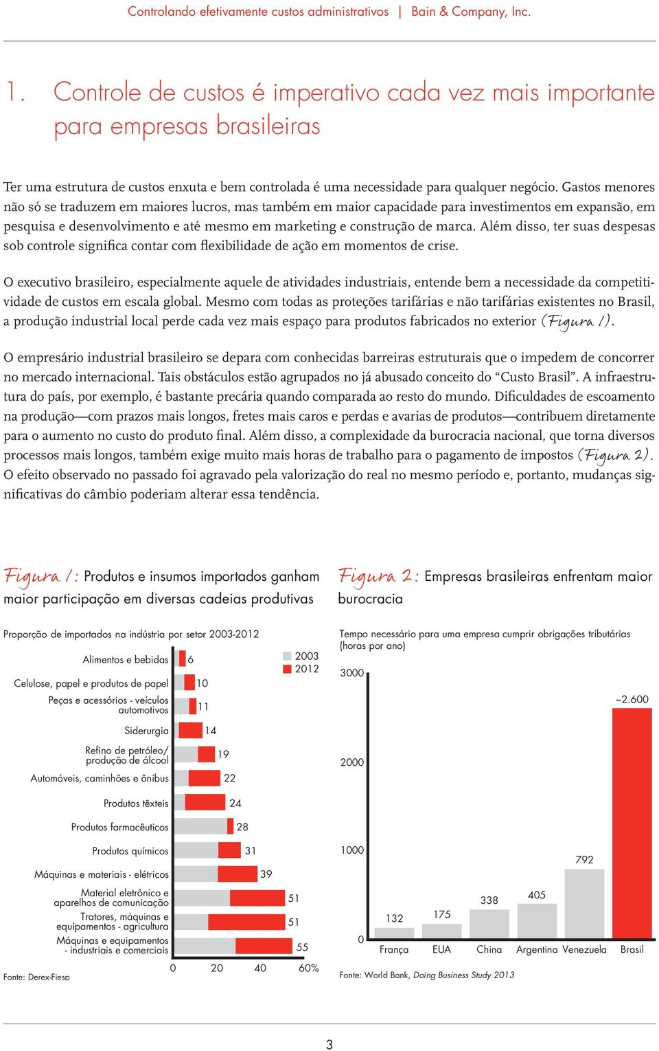 Além disso, ter suas despesas sob controle significa contar com flexibilidade de ação em momentos de crise.