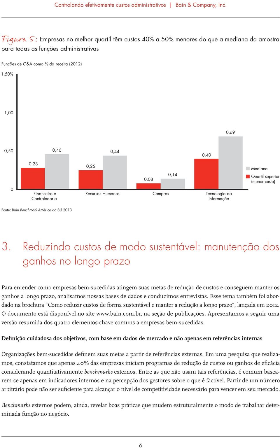 Reduzindo custos de modo sustentável: manutenção dos ganhos no longo prazo Para entender como empresas bem-sucedidas atingem suas metas de redução de custos e conseguem manter os ganhos a longo