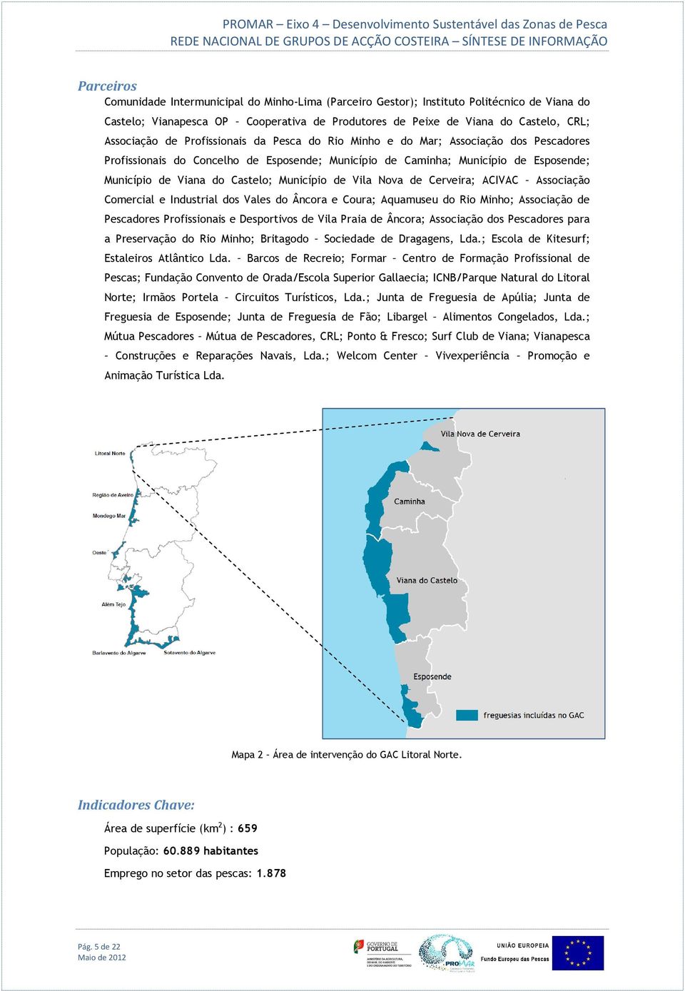 Município de Vila Nova de Cerveira; ACIVAC Associação Comercial e Industrial dos Vales do Âncora e Coura; Aquamuseu do Rio Minho; Associação de Pescadores Profissionais e Desportivos de Vila Praia de