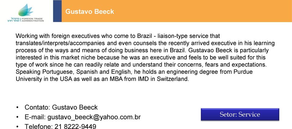 Gustavao Beeck is particularly interested in this market niche because he was an executive and feels to be well suited for this type of work since he can readily relate and