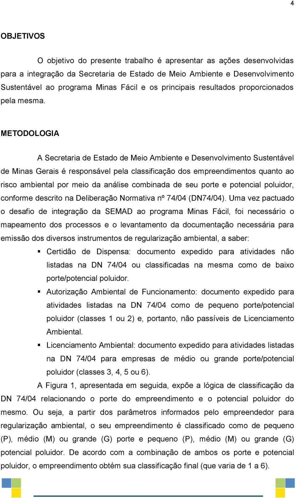 METODOLOGIA A Secretaria de Estado de Meio Ambiente e Desenvolvimento Sustentável de Minas Gerais é responsável pela classificação dos empreendimentos quanto ao risco ambiental por meio da análise