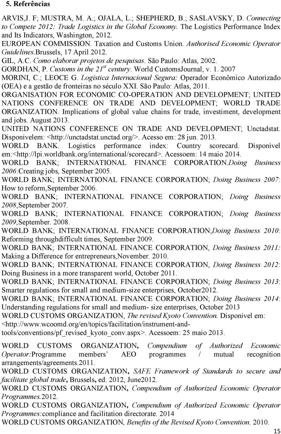 São Paulo: Atlas, 2002. GORDHAN, P. Customs in the 21st century. World CustomsJournal, v. 1. 2007 MORINI, C.; LEOCE G.