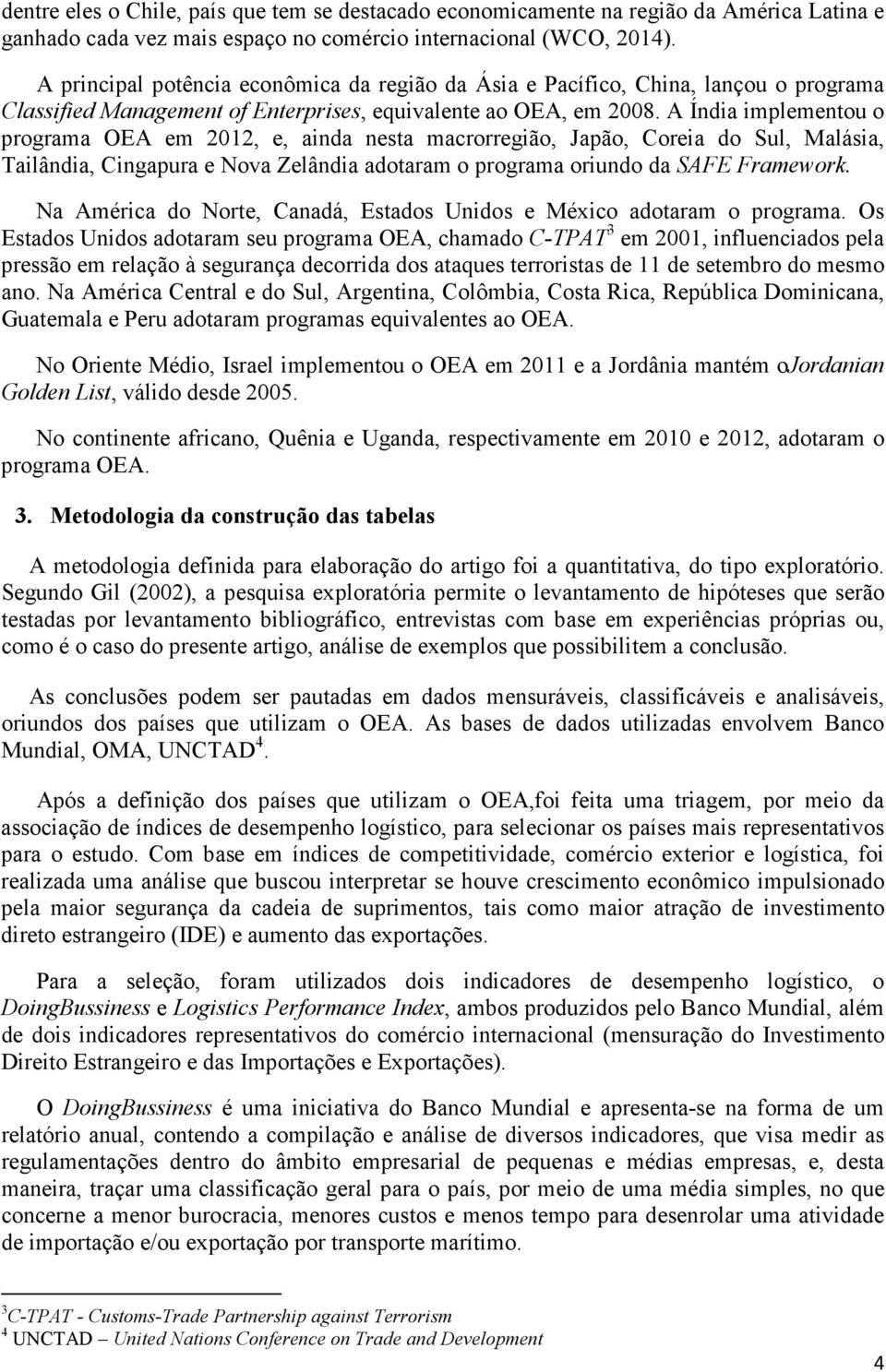 A Índia implementou o programa OEA em 2012, e, ainda nesta macrorregião, Japão, Coreia do Sul, Malásia, Tailândia, Cingapura e Nova Zelândia adotaram o programa oriundo da SAFE Framework.