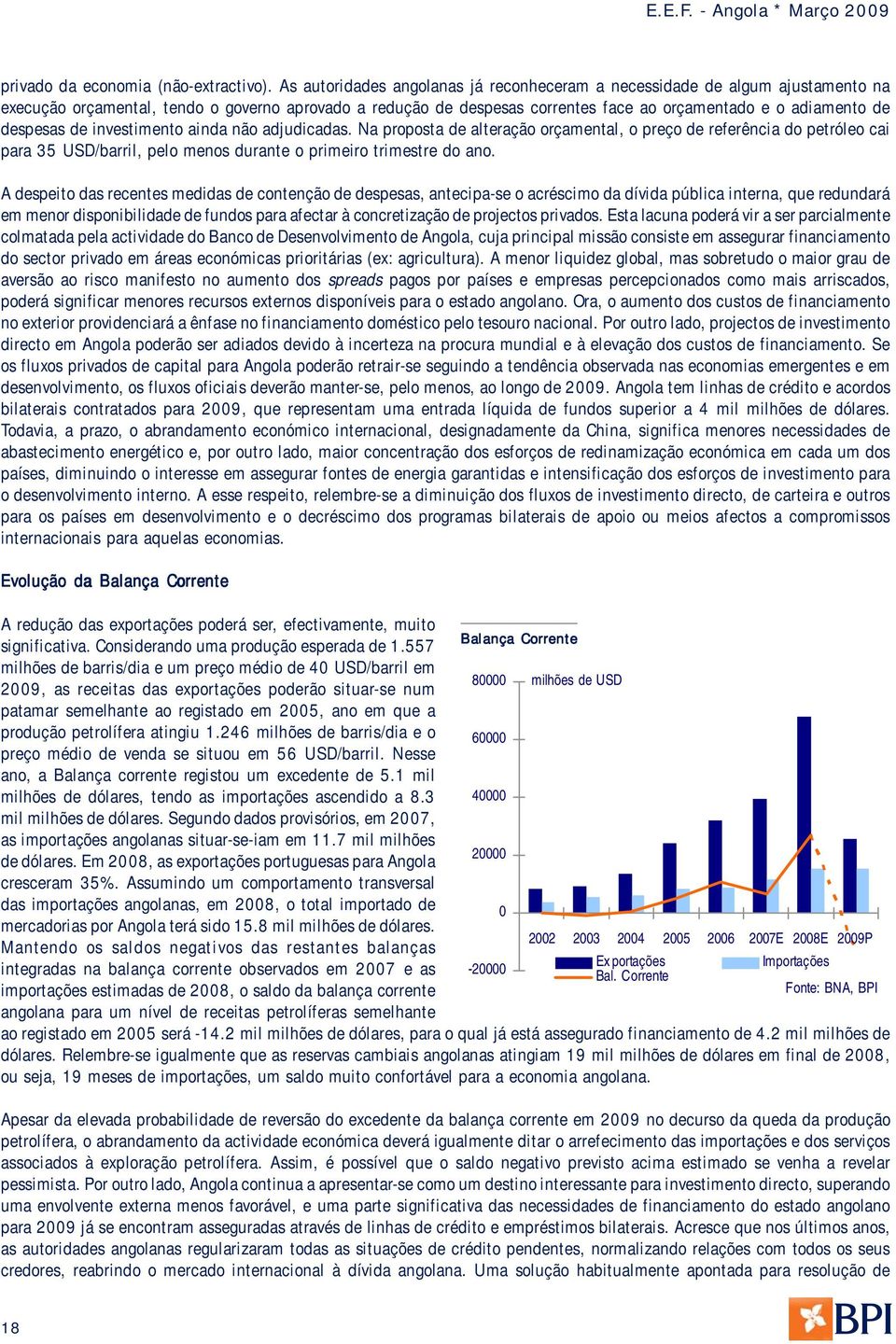 despesas de investimento ainda não adjudicadas. Na proposta de alteração orçamental, o preço de referência do petróleo cai para 35 USD/barril, pelo menos durante o primeiro trimestre do ano.