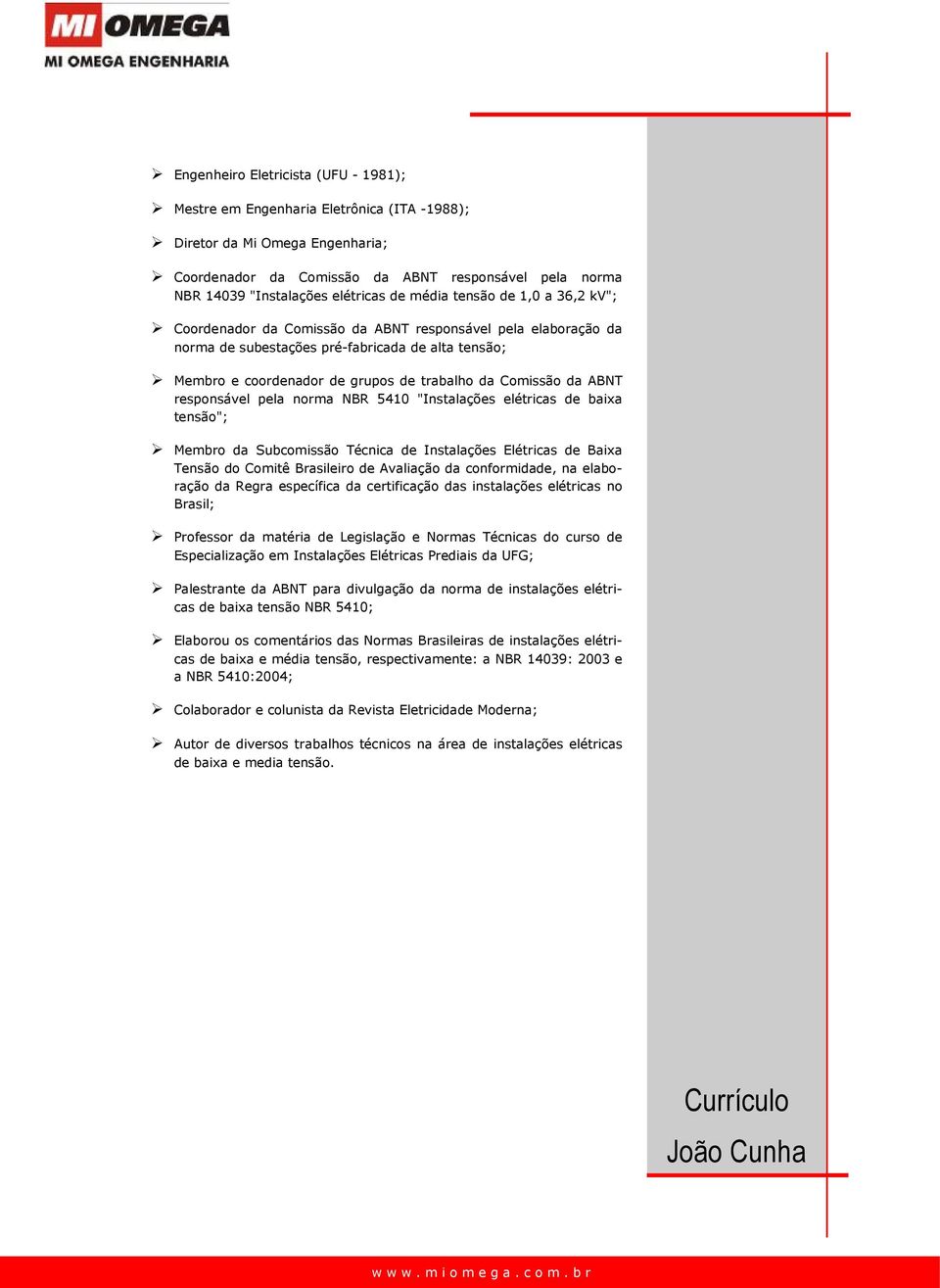 trabalho da Comissão da ABNT responsável pela norma NBR 5410 "Instalações elétricas de baixa tensão"; Membro da Subcomissão Técnica de Instalações Elétricas de Baixa Tensão do Comitê Brasileiro de