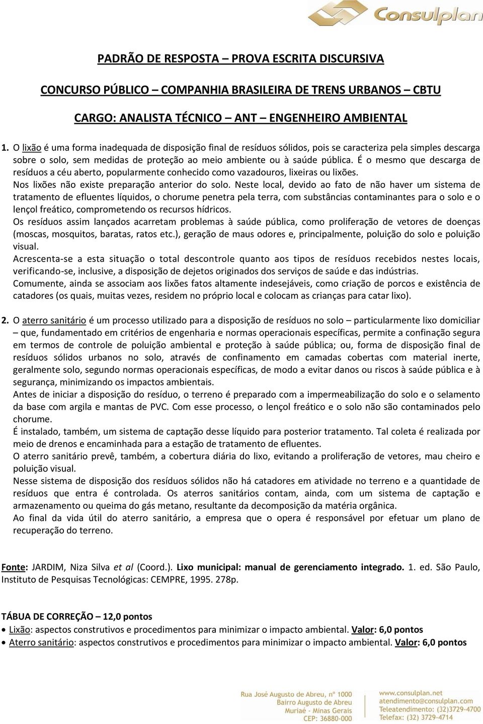 É o mesmo que descarga de resíduos a céu aberto, popularmente conhecido como vazadouros, lixeiras ou lixões. Nos lixões não existe preparação anterior do solo.