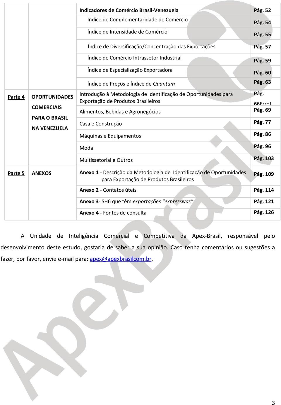 60 Índice de Preços e Índice de Quantum Pág. 63 Introdução à Metodologia de Identificação de Oportunidades para Pág. Exportação de Produtos Brasileiros 66Erro! Alimentos, Bebidas e Agronegócios Pág.