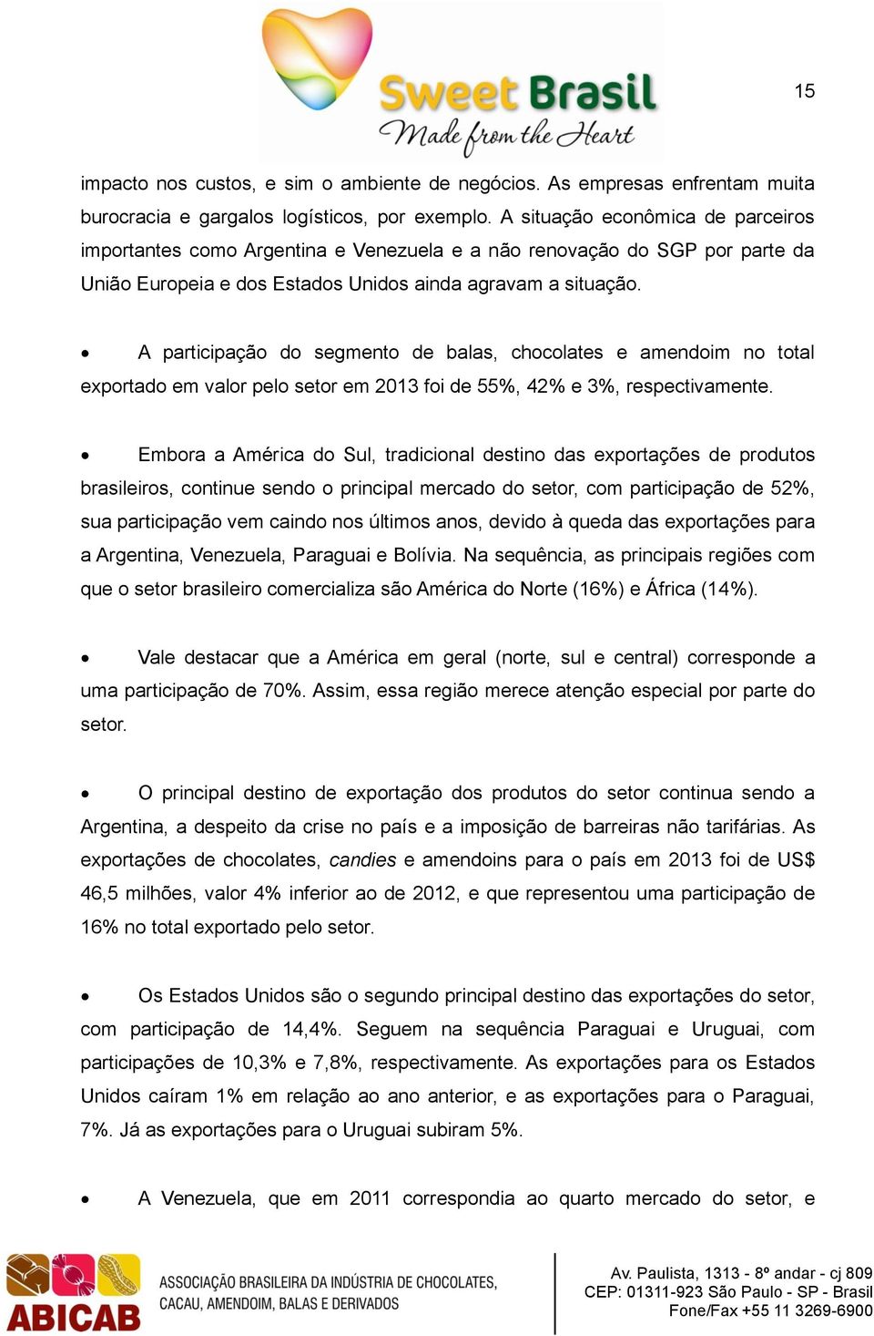 A participação do segmento de balas, chocolates e amendoim no total exportado em valor pelo setor em 2013 foi de 55%, 42% e 3%, respectivamente.