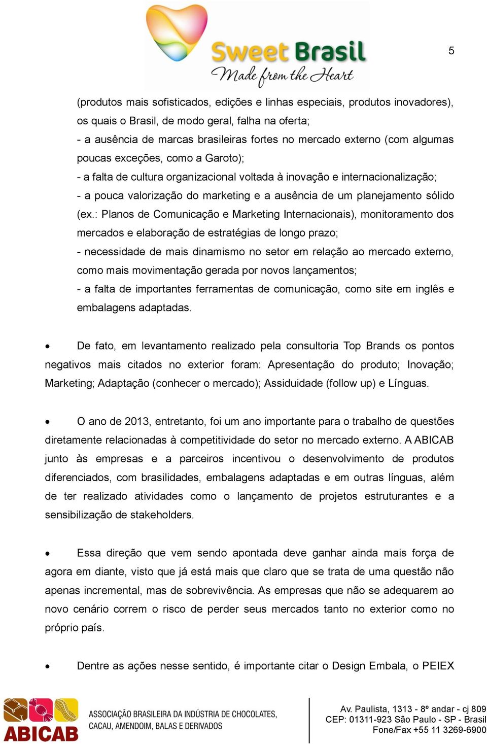 : Planos de Comunicação e Marketing Internacionais), monitoramento dos mercados e elaboração de estratégias de longo prazo; - necessidade de mais dinamismo no setor em relação ao mercado externo,