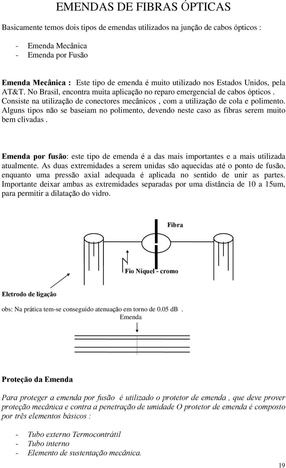 Alguns tipos não se baseiam no polimento, devendo neste caso as fibras serem muito bem clivadas. Emenda por fusão: este tipo de emenda é a das mais importantes e a mais utilizada atualmente.