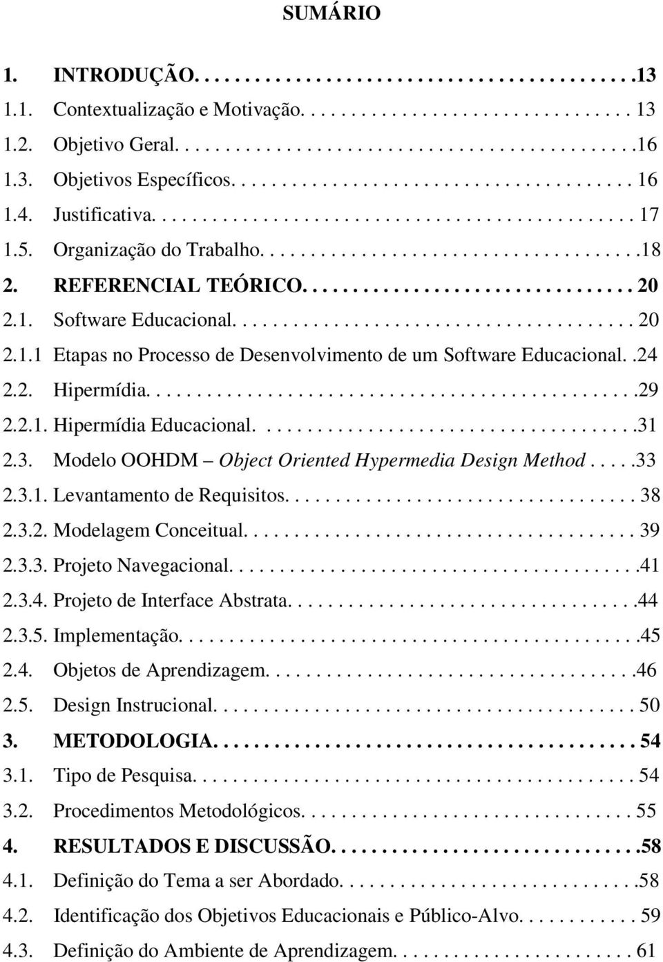 REFERENCIAL TEÓRICO................................. 20 2.1. Software Educacional........................................ 20 2.1.1 Etapas no Processo de Desenvolvimento de um Software Educacional.