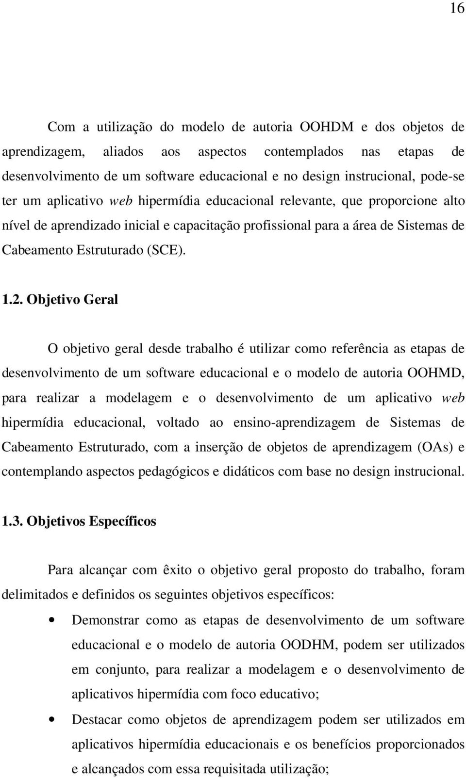 2. Objetivo Geral O objetivo geral desde trabalho é utilizar como referência as etapas de desenvolvimento de um software educacional e o modelo de autoria OOHMD, para realizar a modelagem e o