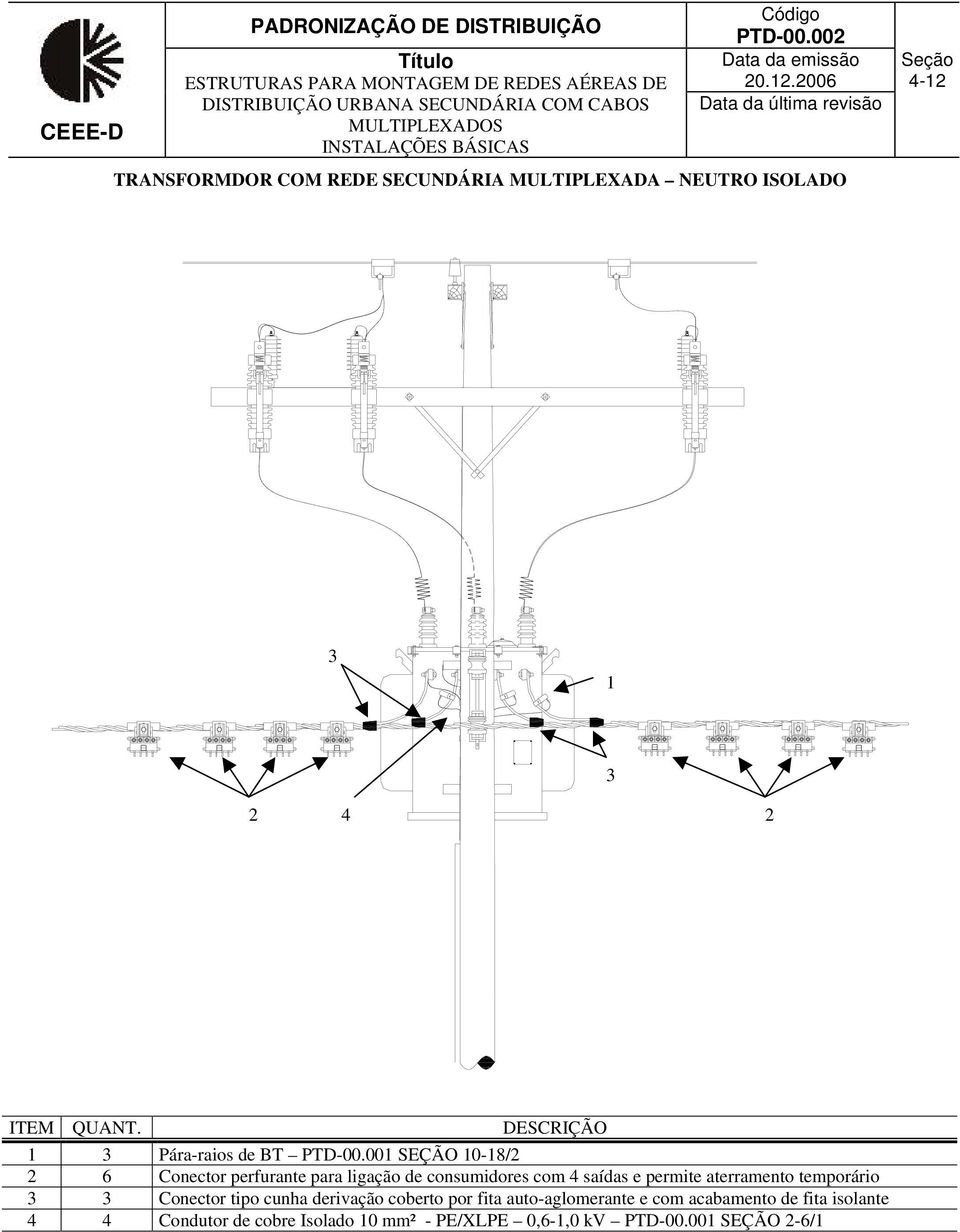 001 SEÇÃO 10-18/2 2 6 Conector perfurante para ligação de consumidores com 4 saídas e permite aterramento