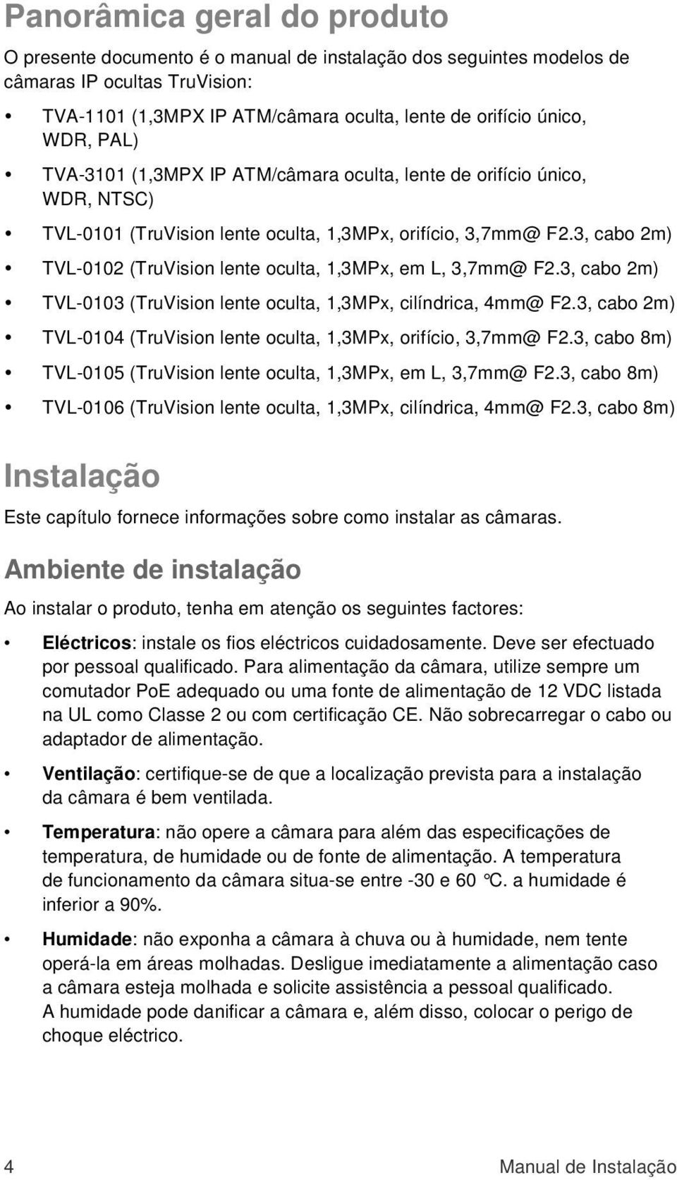 3, cabo 2m) TVL-0102 (TruVision lente oculta, 1,3MPx, em L, 3,7mm@ F2.3, cabo 2m) TVL-0103 (TruVision lente oculta, 1,3MPx, cilíndrica, 4mm@ F2.