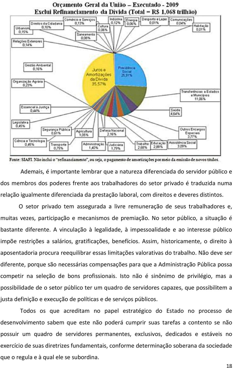 No setor público, a situação é bastante diferente. A vinculação à legalidade, à impessoalidade e ao interesse público impõe restrições a salários, gratificações, benefícios.