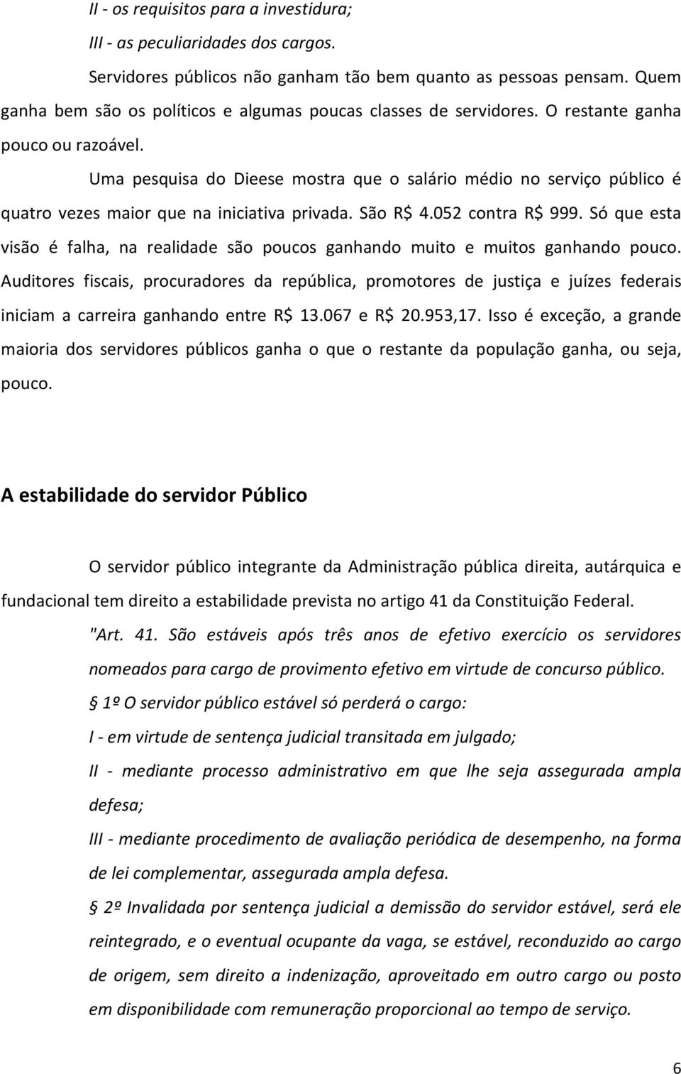 Uma pesquisa do Dieese mostra que o salário médio no serviço público é quatro vezes maior que na iniciativa privada. São R$ 4.052 contra R$ 999.